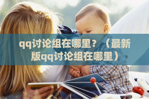 qq讨论组在哪里？（最新版qq讨论组在哪里）