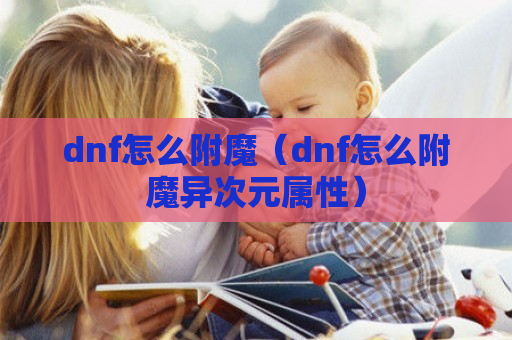 dnf怎么附魔（dnf怎么附魔异次元属性）