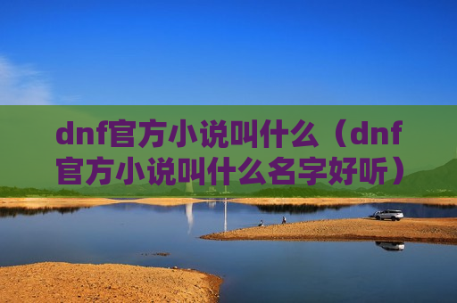 dnf官方小说叫什么（dnf官方小说叫什么名字好听）