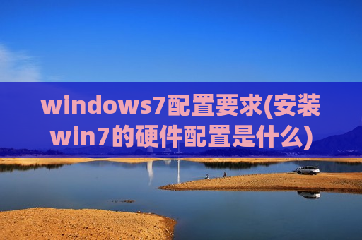 windows7配置要求(安装win7的硬件配置是什么)