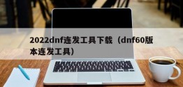 2022dnf连发工具下载（dnf60版本连发工具）