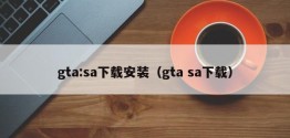 gta:sa下载安装（gta sa下载）