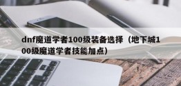 dnf魔道学者100级装备选择（地下城100级魔道学者技能加点）