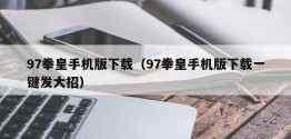 97拳皇手机版下载（97拳皇手机版下载一键发大招）