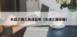 大话三国三英战吕布（大话三国孙俪）