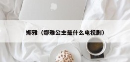 娜雅（娜雅公主是什么电视剧）