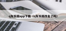 q友乐园app下载（q友乐园改名了吗）