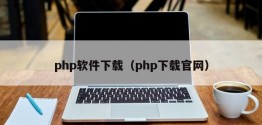 php软件下载（php下载官网）