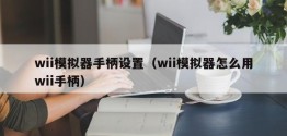 wii模拟器手柄设置（wii模拟器怎么用wii手柄）