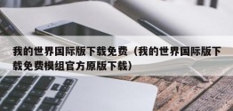 我的世界国际版下载免费（我的世界国际版下载免费模组官方原版下载）