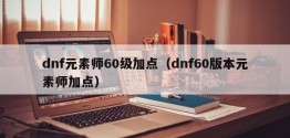 dnf元素师60级加点（dnf60版本元素师加点）