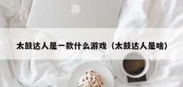 太鼓达人是一款什么游戏（太鼓达人是啥）