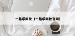 一起学网校（一起学网校官网）