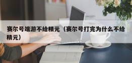 赛尔号端游不给精元（赛尔号打完为什么不给精元）