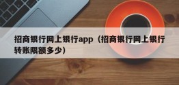 招商银行网上银行app（招商银行网上银行转账限额多少）