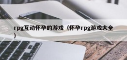 rpg互动怀孕的游戏（怀孕rpg游戏大全）