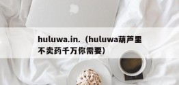 huluwa.in.（huluwa葫芦里不卖药千万你需要）