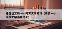 还在运营的wap网页文字游戏（手机wap网页文字游戏逆天）