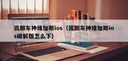 孤胆车神维加斯ios（孤胆车神维加斯ios破解版怎么下）