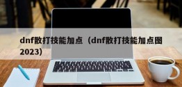 dnf散打技能加点（dnf散打技能加点图2023）