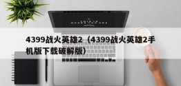 4399战火英雄2（4399战火英雄2手机版下载破解版）