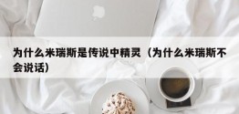 为什么米瑞斯是传说中精灵（为什么米瑞斯不会说话）