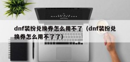 dnf装扮兑换券怎么用不了（dnf装扮兑换券怎么用不了了）