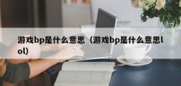 游戏bp是什么意思（游戏bp是什么意思lol）