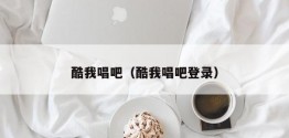 酷我唱吧（酷我唱吧登录）