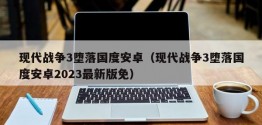 现代战争3堕落国度安卓（现代战争3堕落国度安卓2023最新版免）